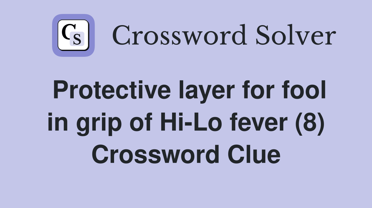 Protective layer for fool in grip of Hi-Lo fever (8) Crossword Clue