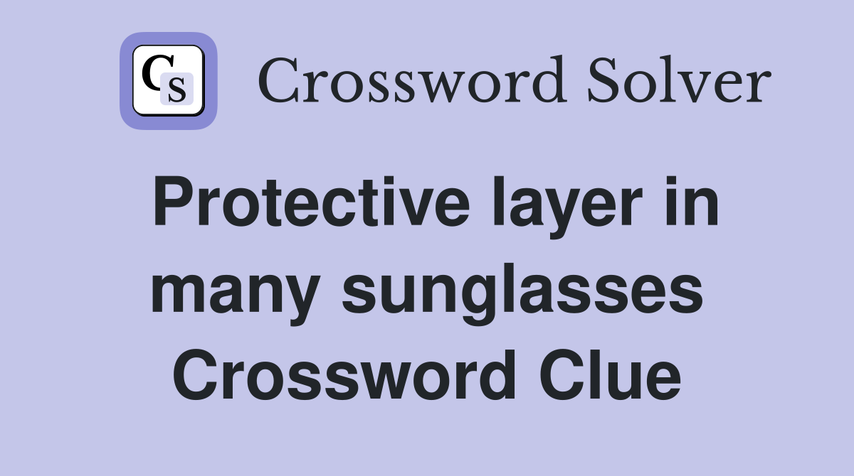 Protective layer in many sunglasses Crossword Clue