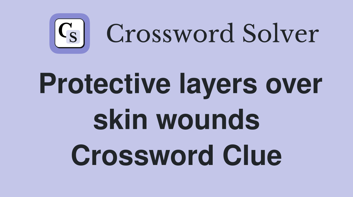 Protective layers over skin wounds Crossword Clue