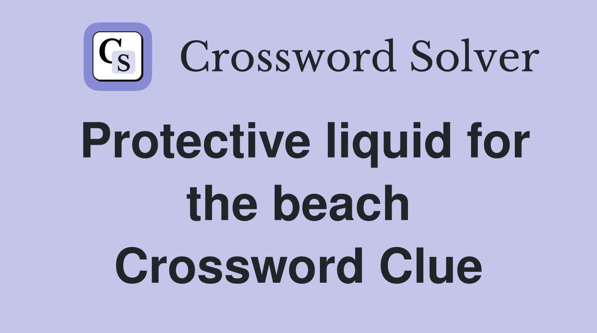 Protective liquid for the beach Crossword Clue