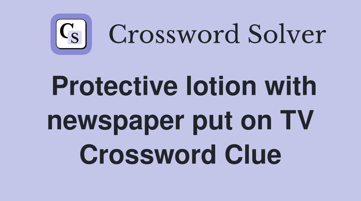 Protective lotion with newspaper put on TV Crossword Clue