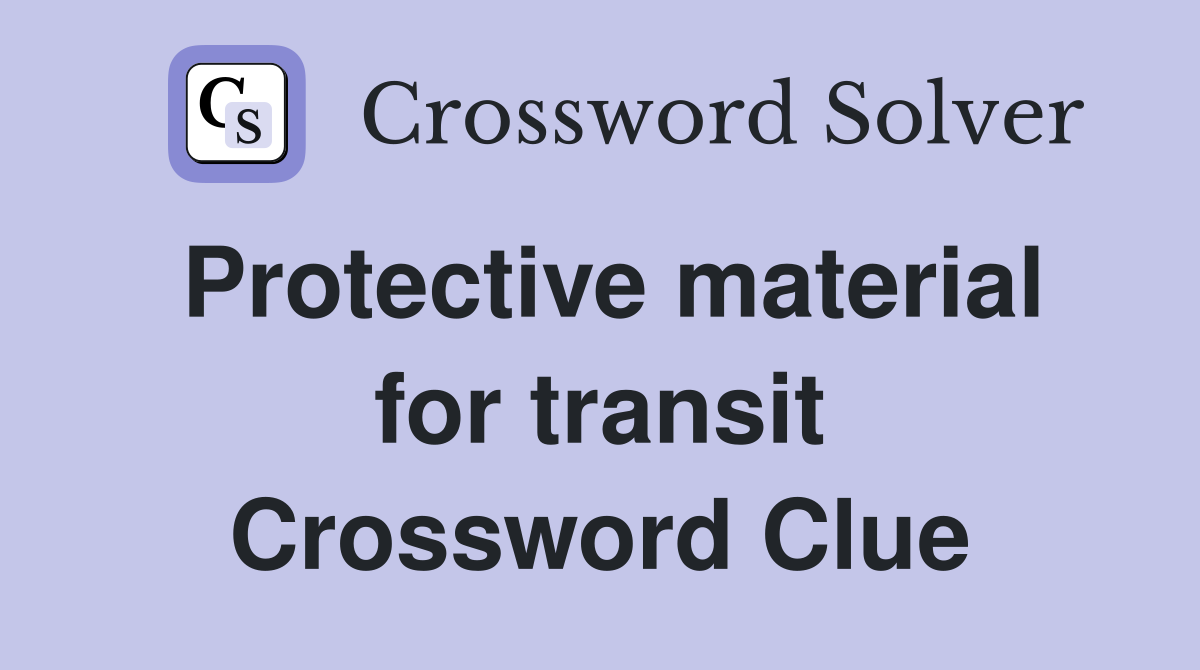 Protective material for transit Crossword Clue
