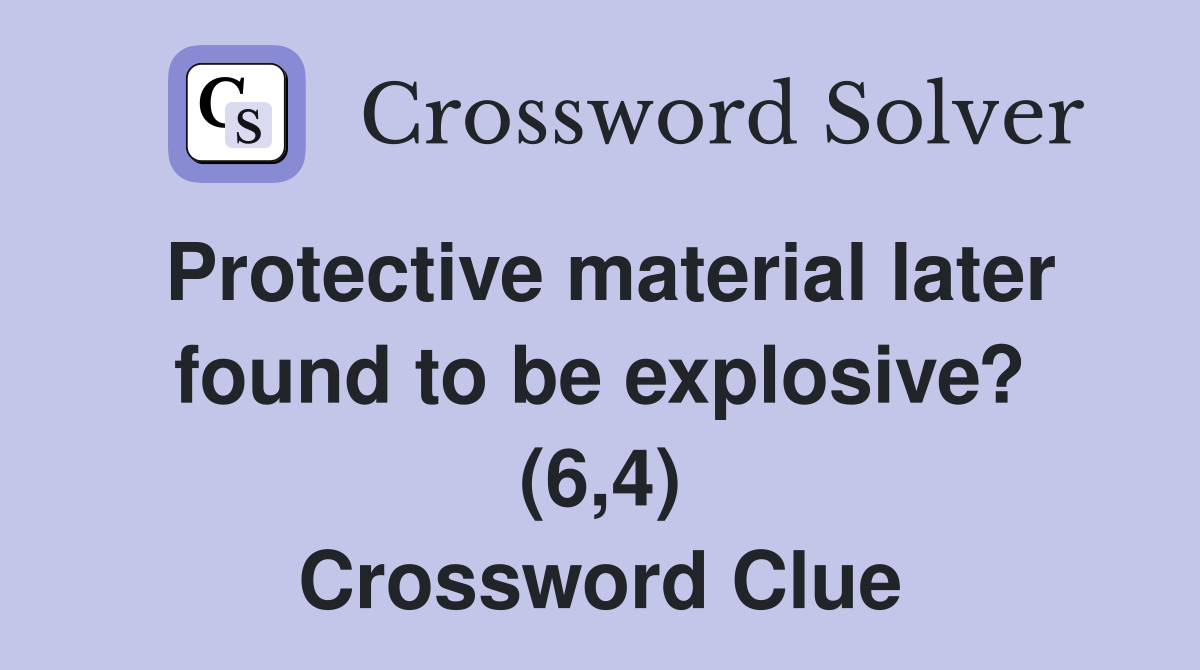 Protective material later found to be explosive? (6,4) Crossword Clue