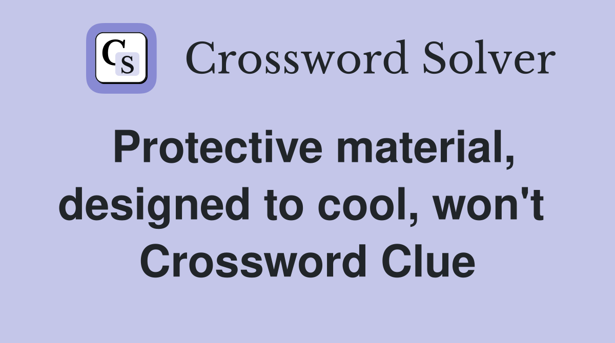 Protective material, designed to cool, won't  Crossword Clue