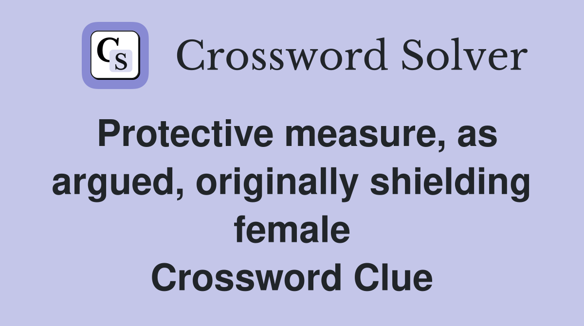 Protective measure, as argued, originally shielding female Crossword Clue