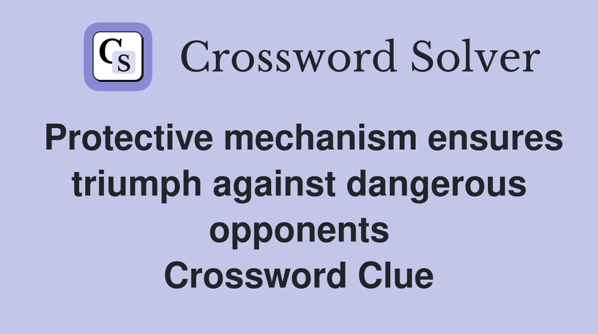 Protective mechanism ensures triumph against dangerous opponents Crossword Clue