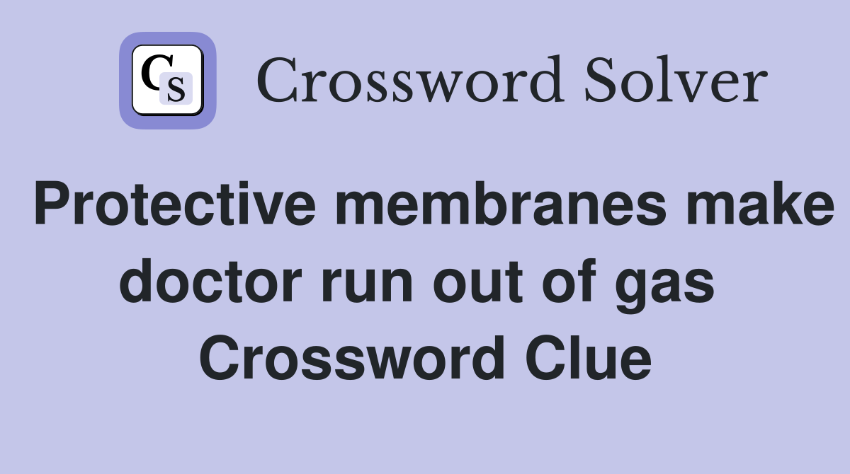 Protective membranes make doctor run out of gas  Crossword Clue