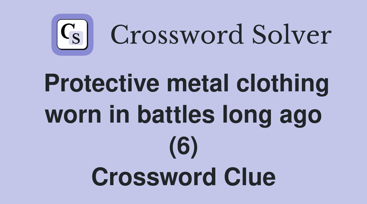 Protective metal clothing worn in battles long ago (6) Crossword Clue