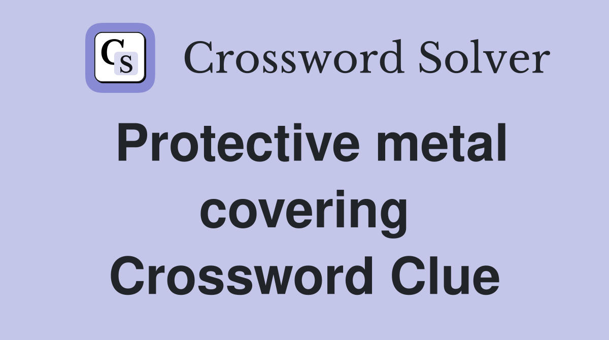 Protective metal covering Crossword Clue