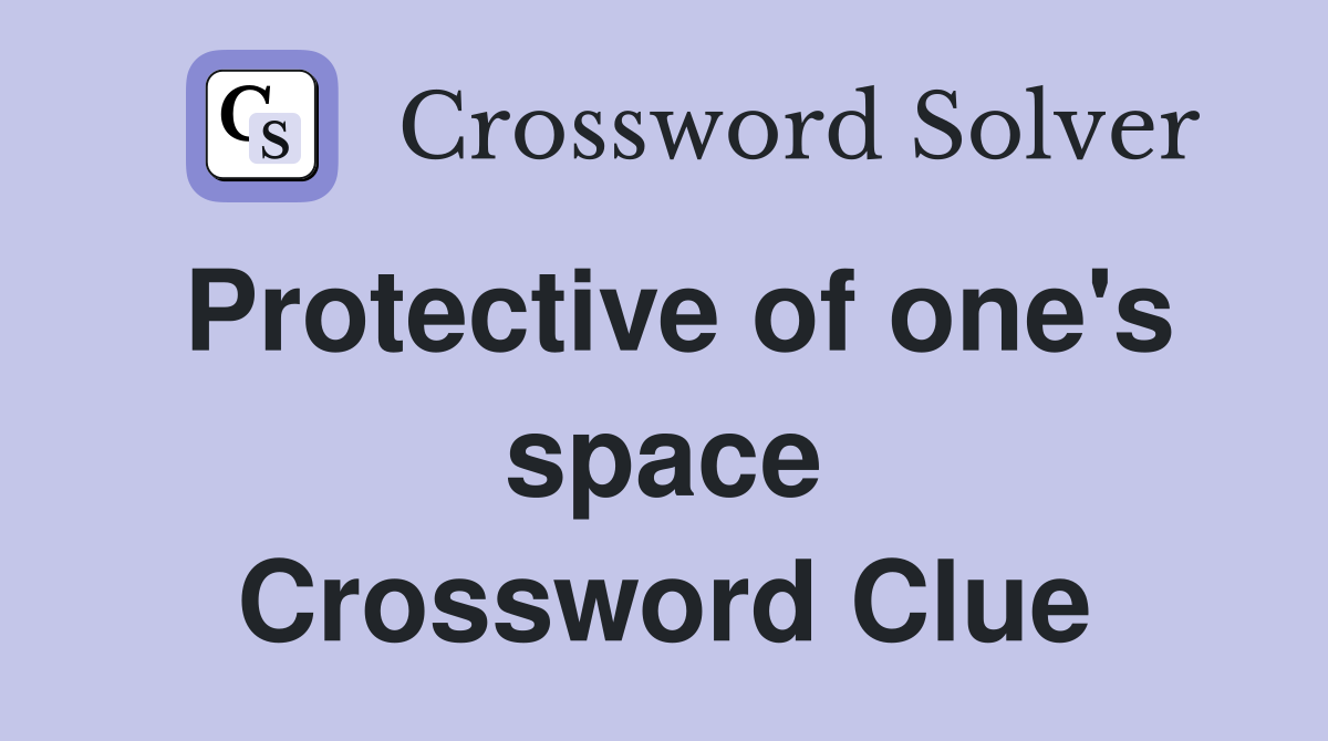 Protective of one's space Crossword Clue