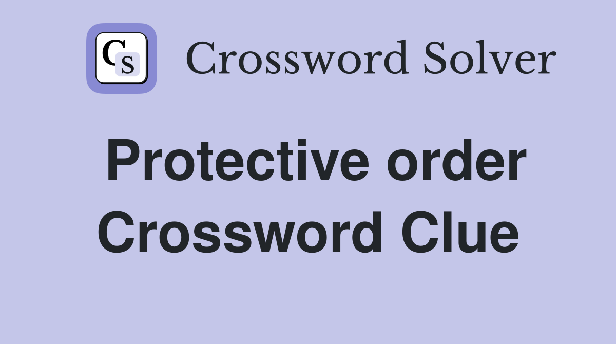 Protective order Crossword Clue