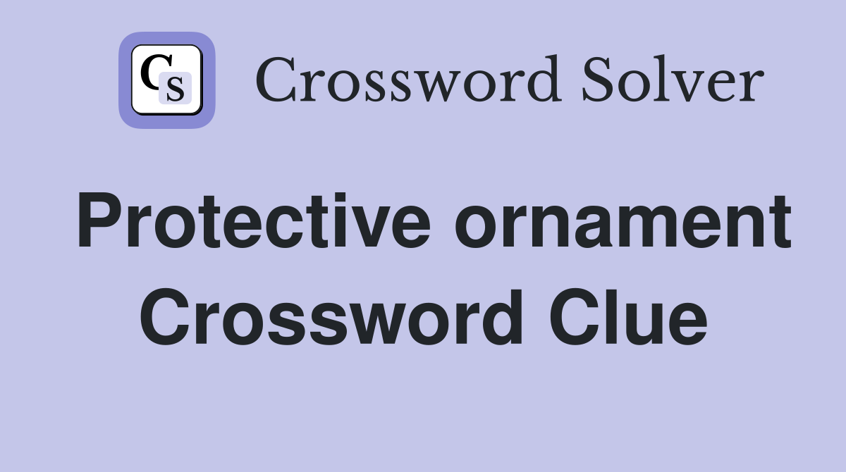 Protective ornament Crossword Clue