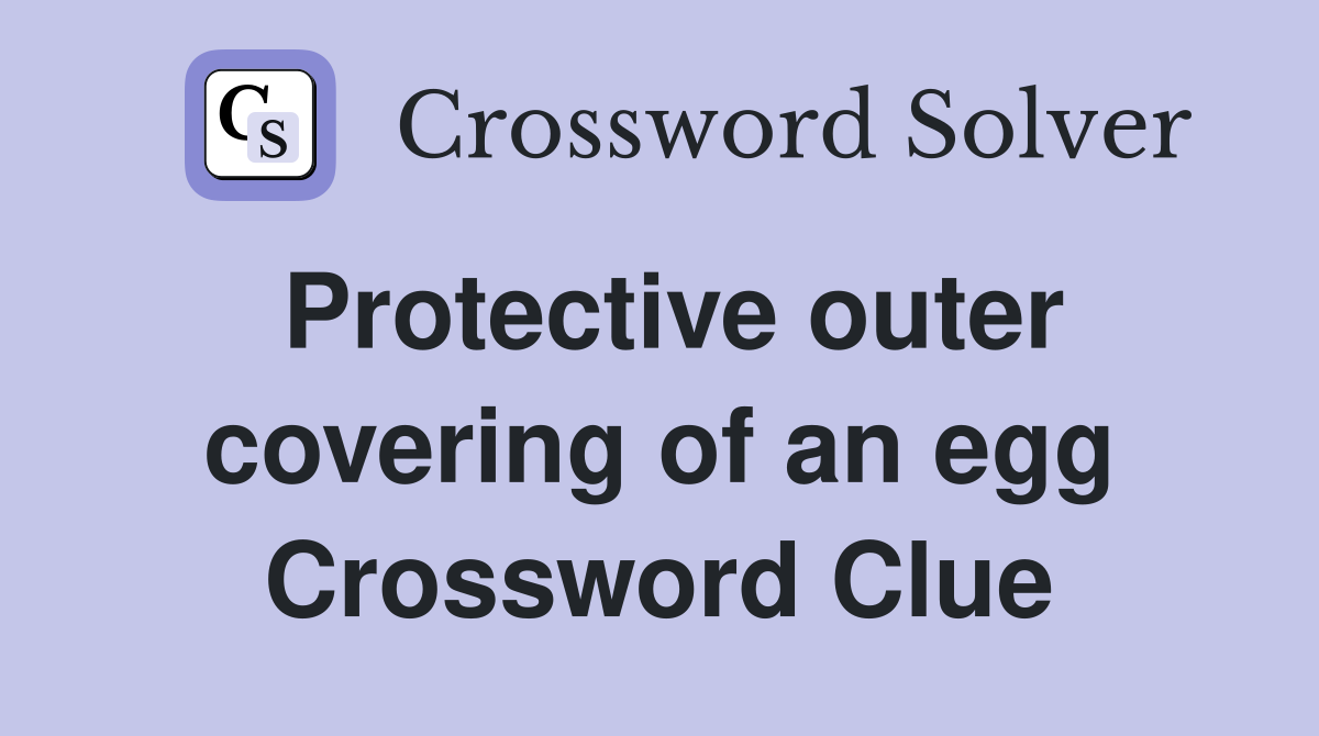 Protective outer covering of an egg Crossword Clue