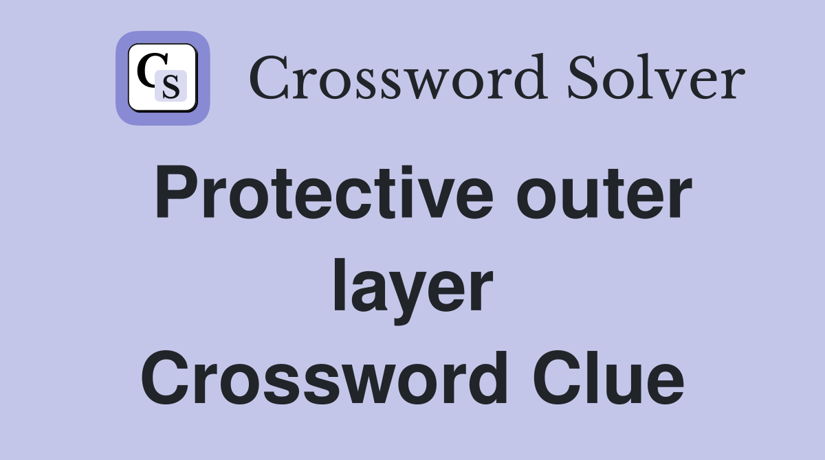 Protective outer layer Crossword Clue