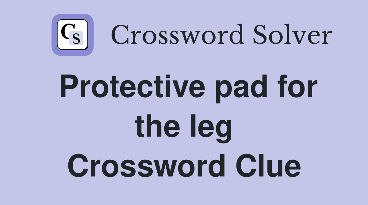 Protective pad for the leg Crossword Clue