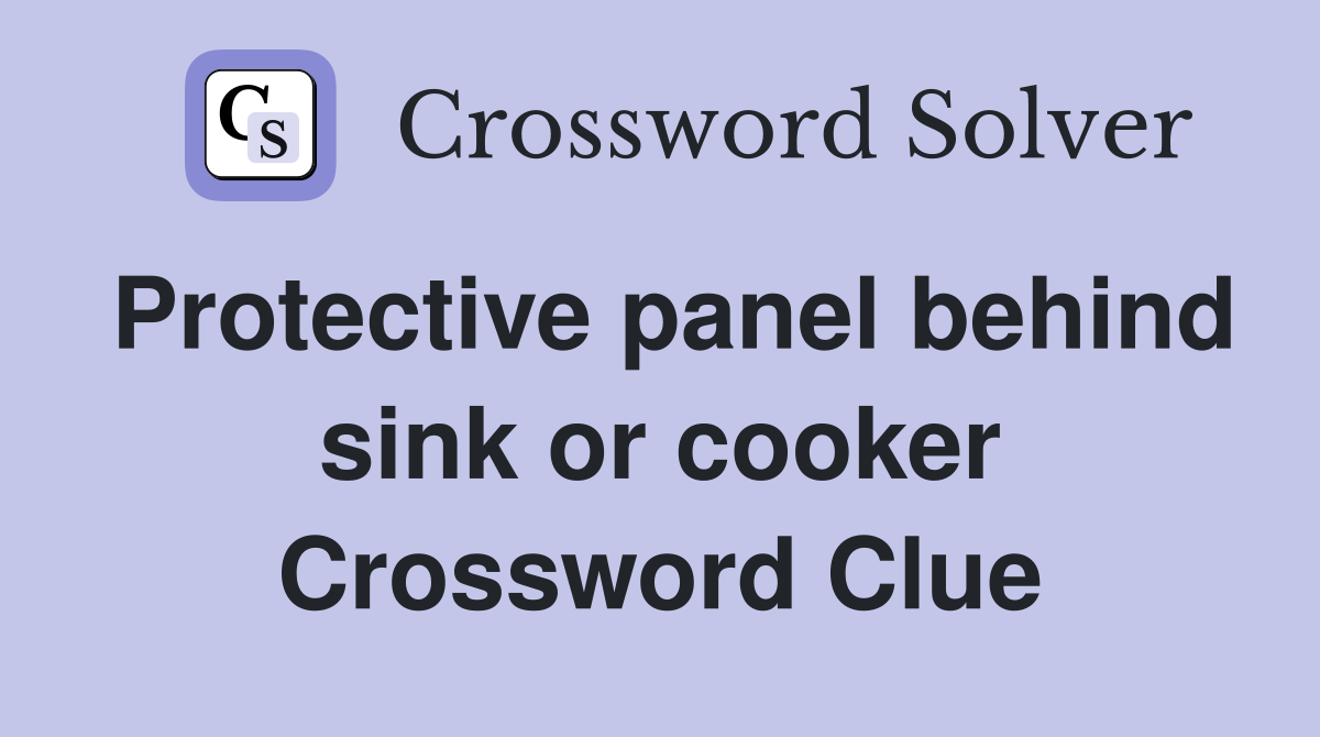 Protective panel behind sink or cooker Crossword Clue