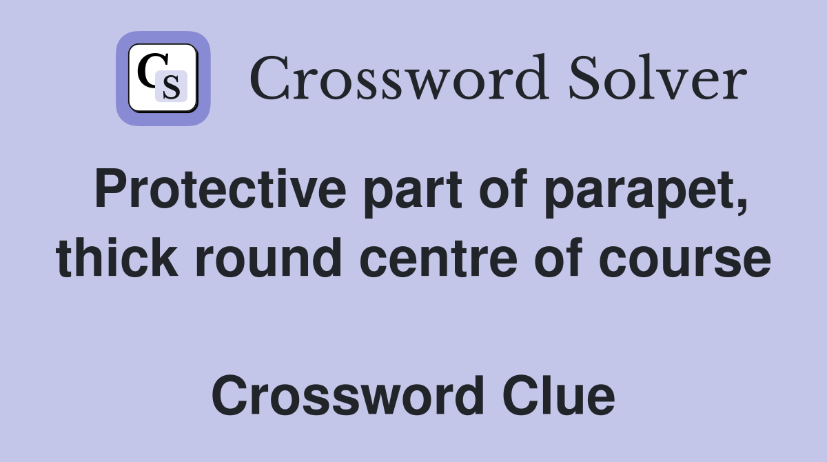 Protective part of parapet, thick round centre of course  Crossword Clue