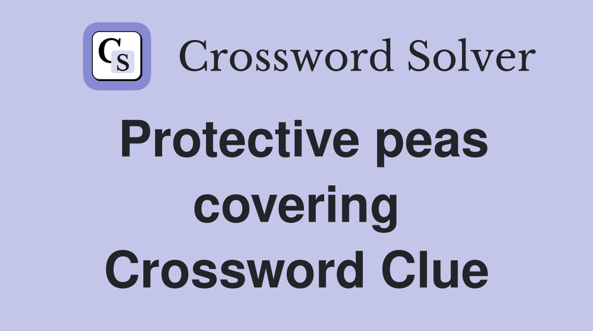 Protective peas covering Crossword Clue