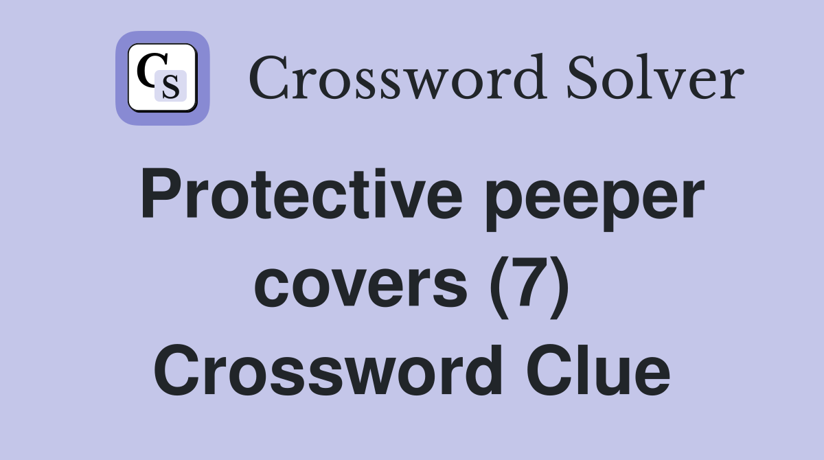 Protective peeper covers (7) Crossword Clue