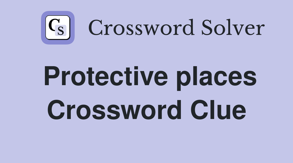 Protective places Crossword Clue