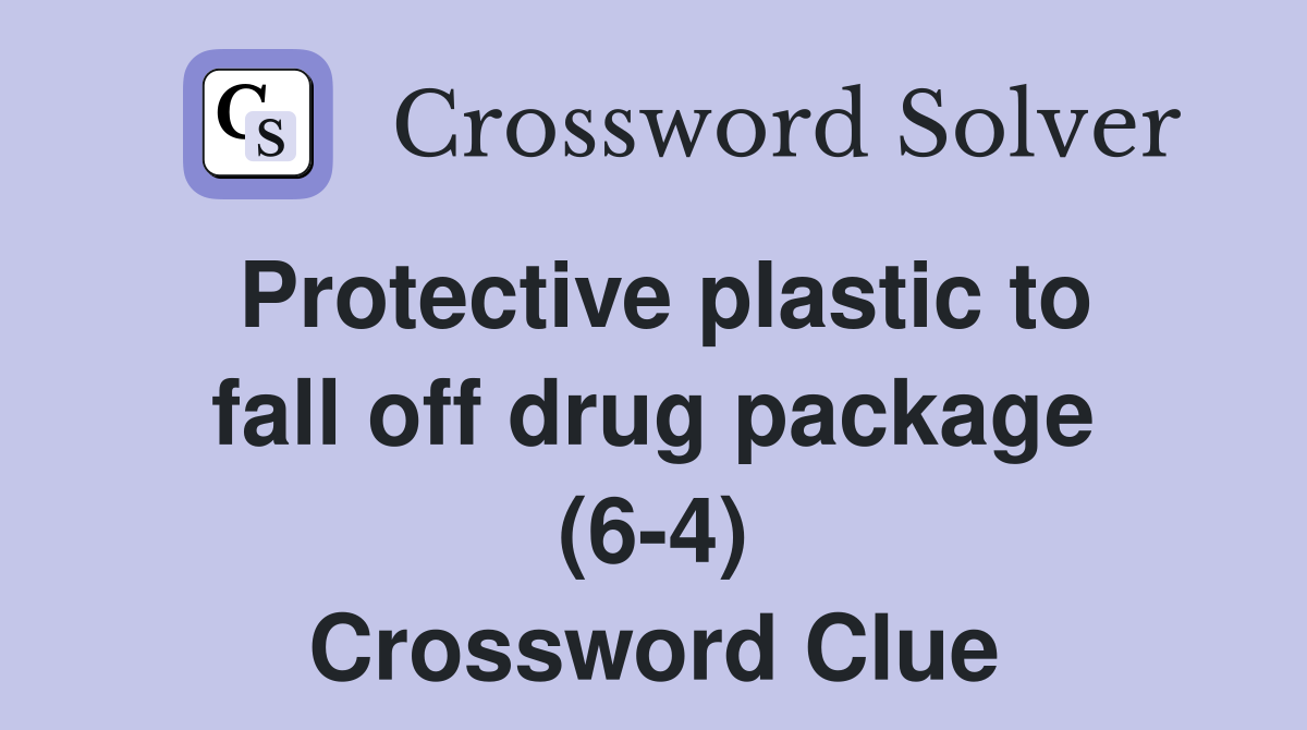 Protective plastic to fall off drug package (6-4) Crossword Clue