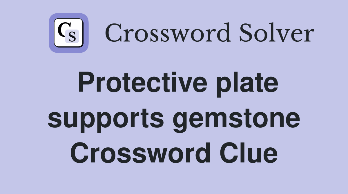 Protective plate supports gemstone Crossword Clue