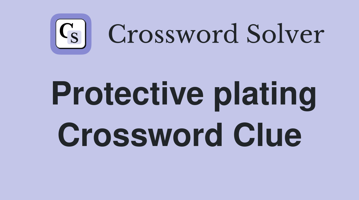 Protective plating Crossword Clue