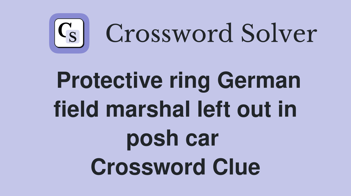 Protective ring German field marshal left out in posh car  Crossword Clue