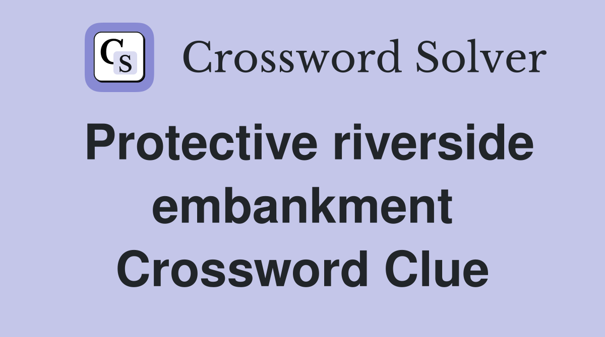 Protective riverside embankment Crossword Clue