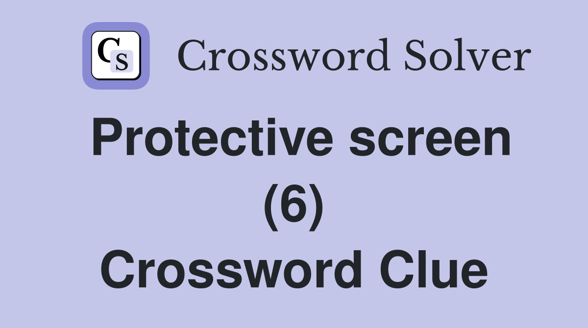 Protective screen (6) Crossword Clue