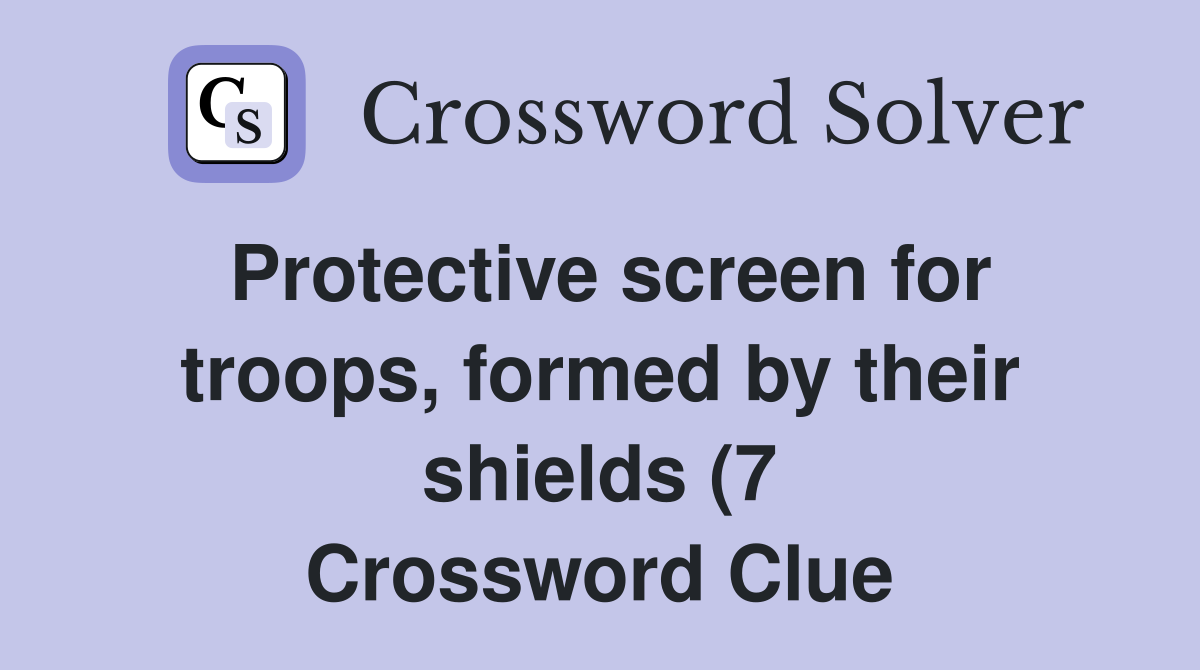 Protective screen for troops formed by their shields (7) Crossword Protective screen for troops formed by their shields (7) Crossword