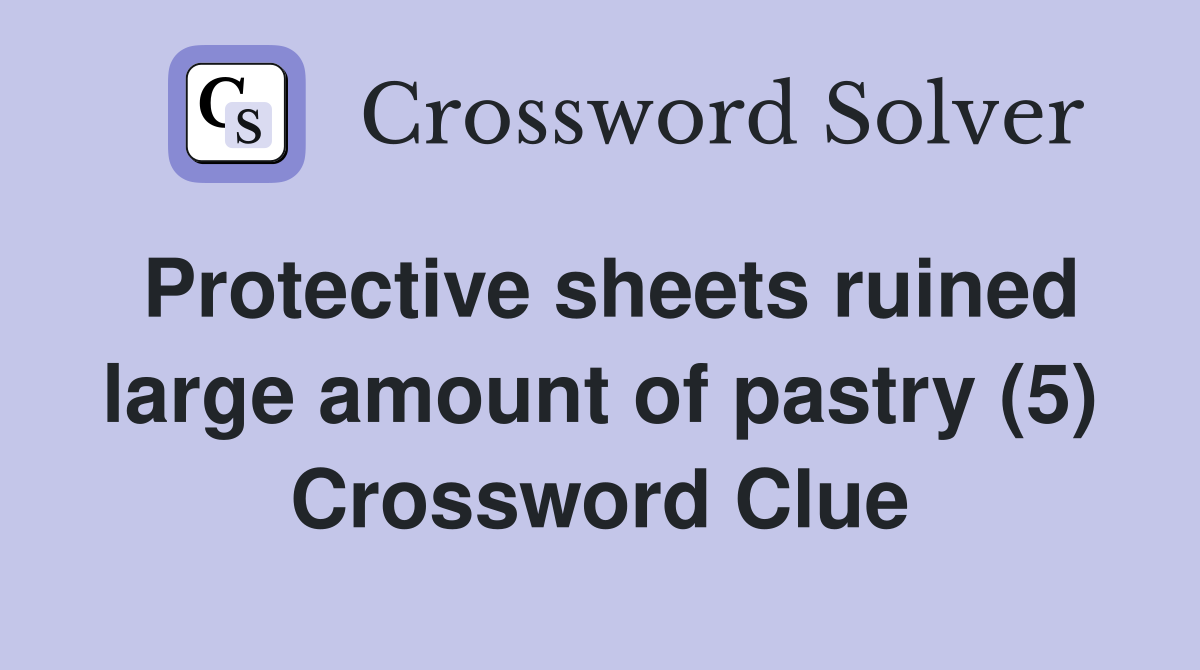 Protective sheets ruined large amount of pastry (5) Crossword Clue