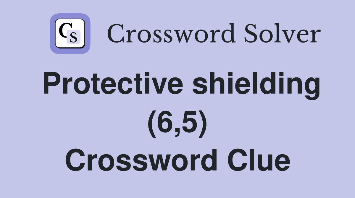 Protective shielding (6,5) Crossword Clue