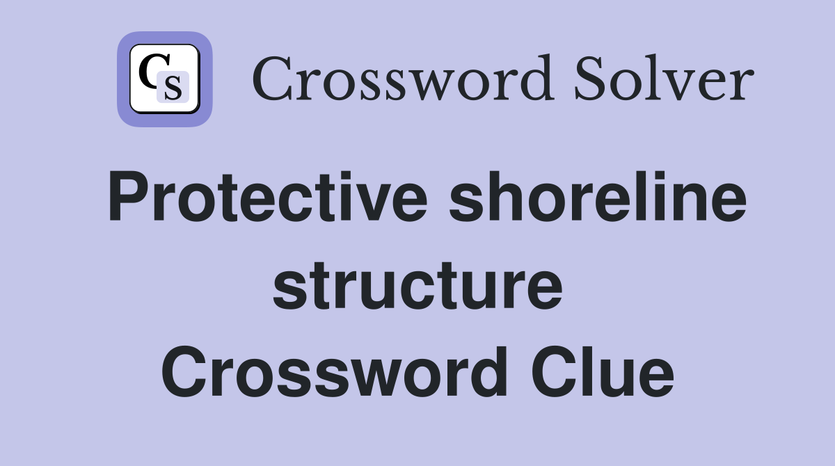 Protective shoreline structure Crossword Clue