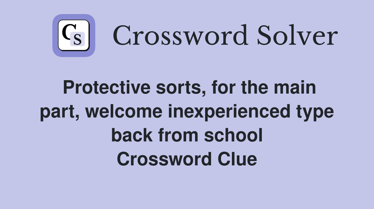 Protective sorts, for the main part, welcome inexperienced type back from school Crossword Clue