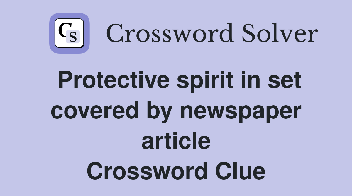 Protective spirit in set covered by newspaper article Crossword Clue