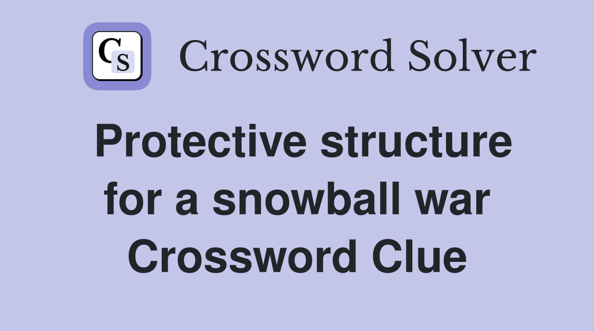 Protective structure for a snowball war Crossword Clue