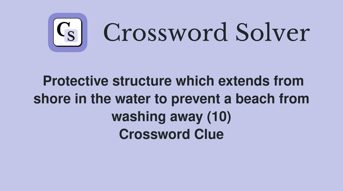Protective structure which extends from shore in the water to prevent a beach from washing away (10) Crossword Clue