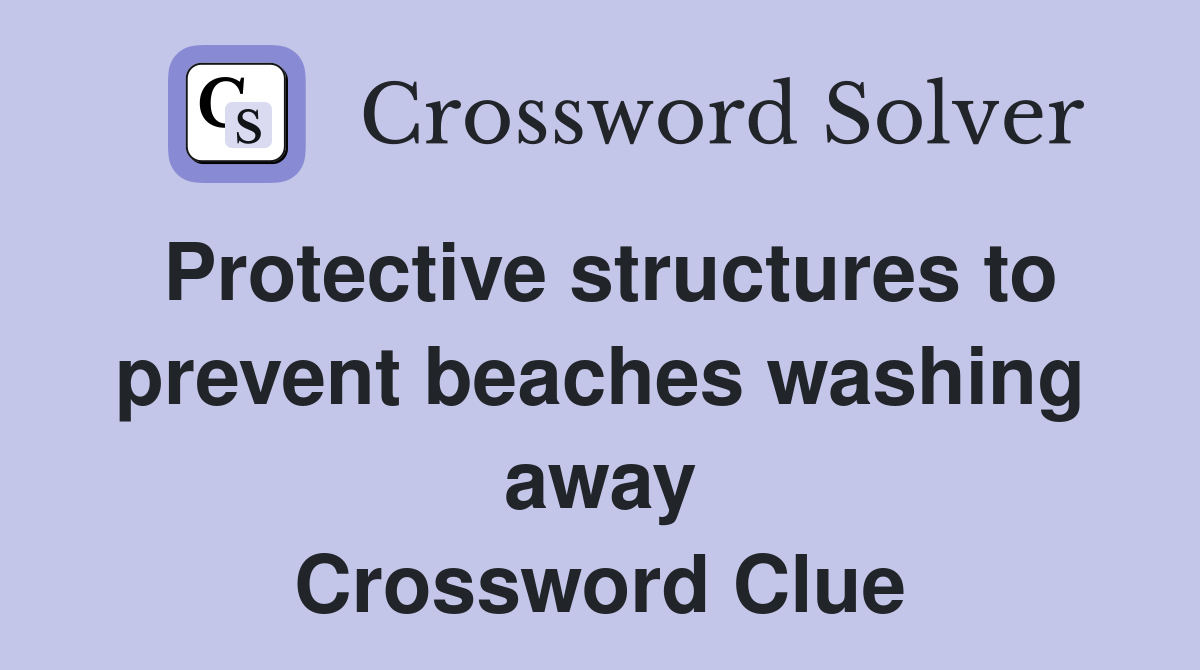 Protective structures to prevent beaches washing away Crossword Clue