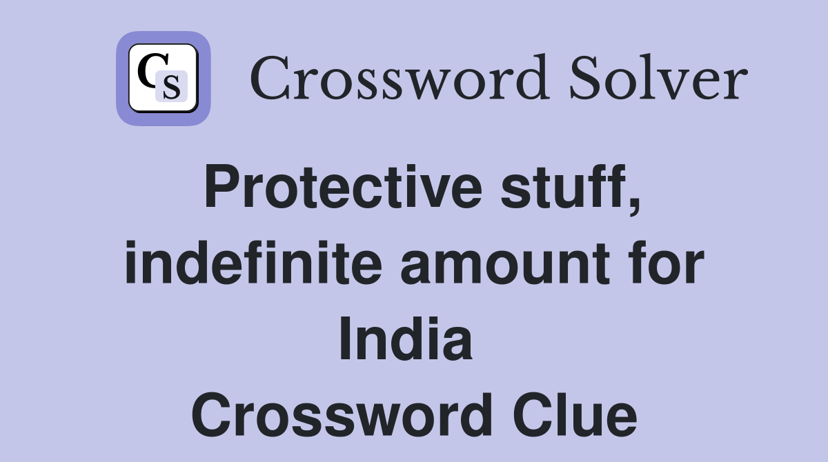 Protective stuff, indefinite amount for India  Crossword Clue