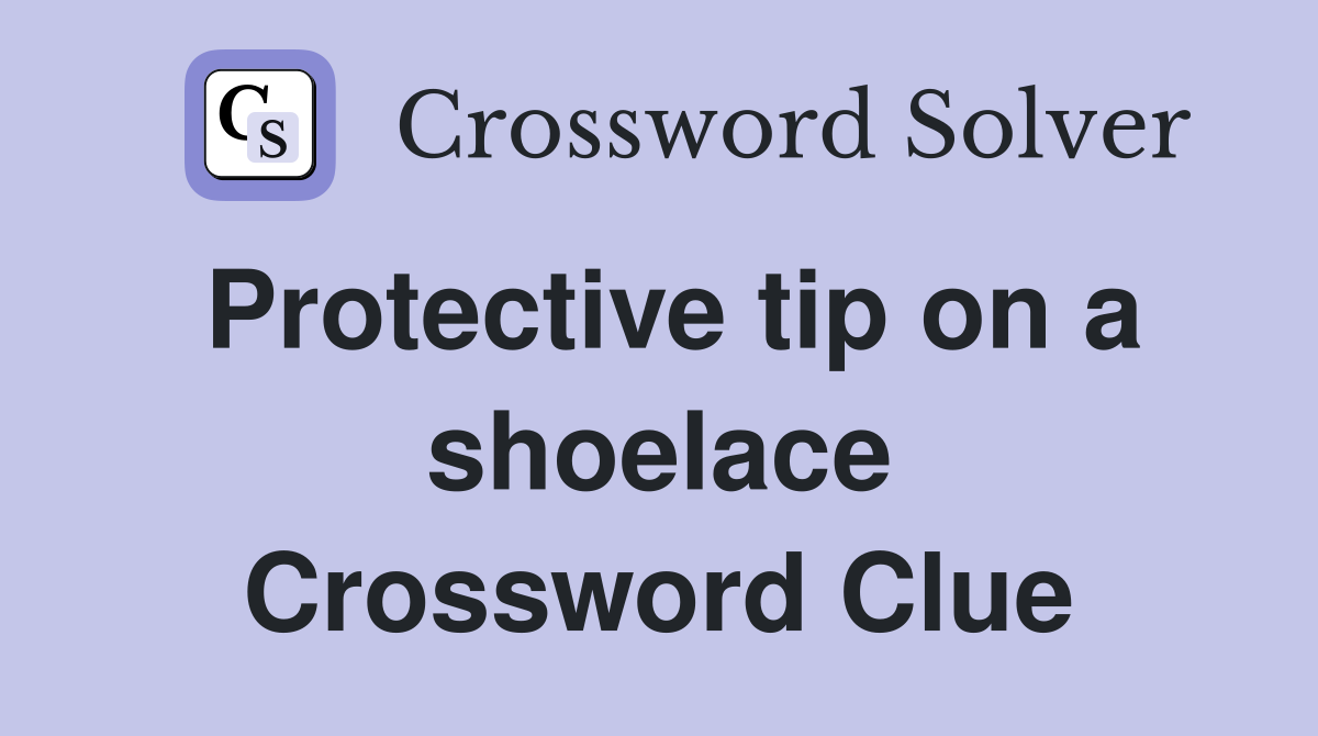 Protective tip on a shoelace Crossword Clue