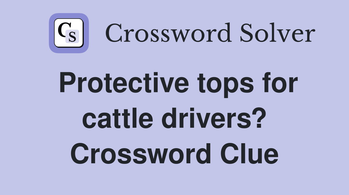 Protective tops for cattle drivers? Crossword Clue