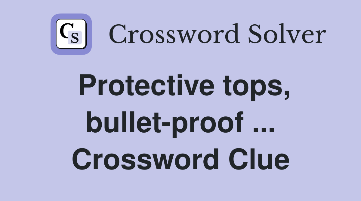 Protective tops, bullet-proof ... Crossword Clue