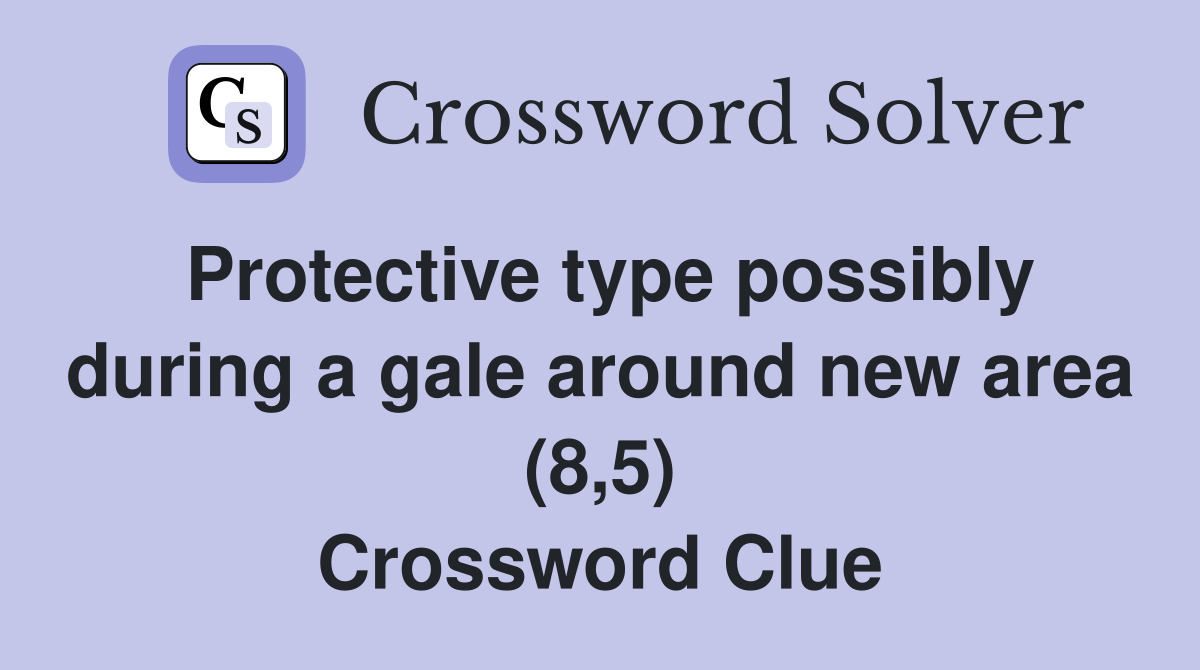 Protective type possibly during a gale around new area (8,5) Crossword Clue