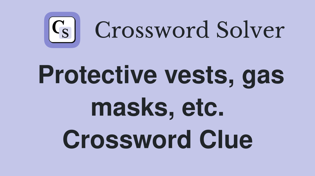 Protective vests, gas masks, etc. Crossword Clue
