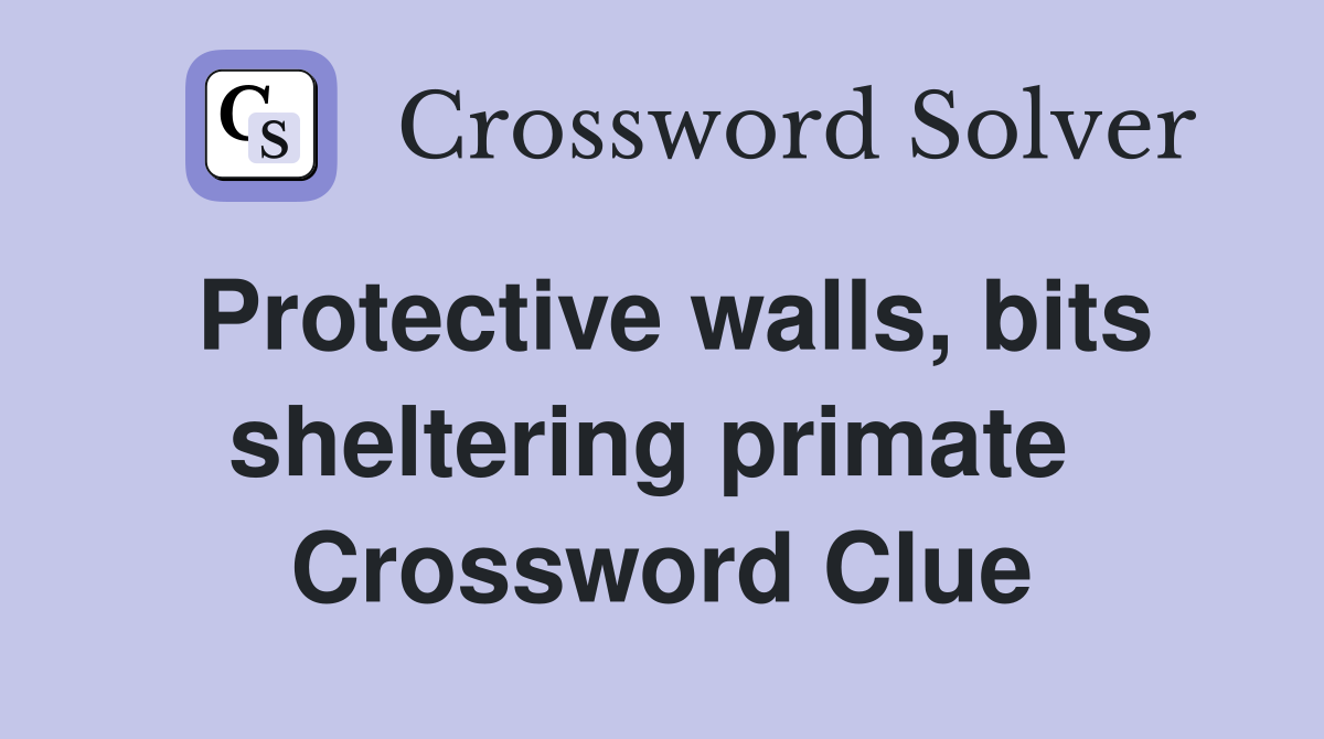 Protective walls, bits sheltering primate  Crossword Clue