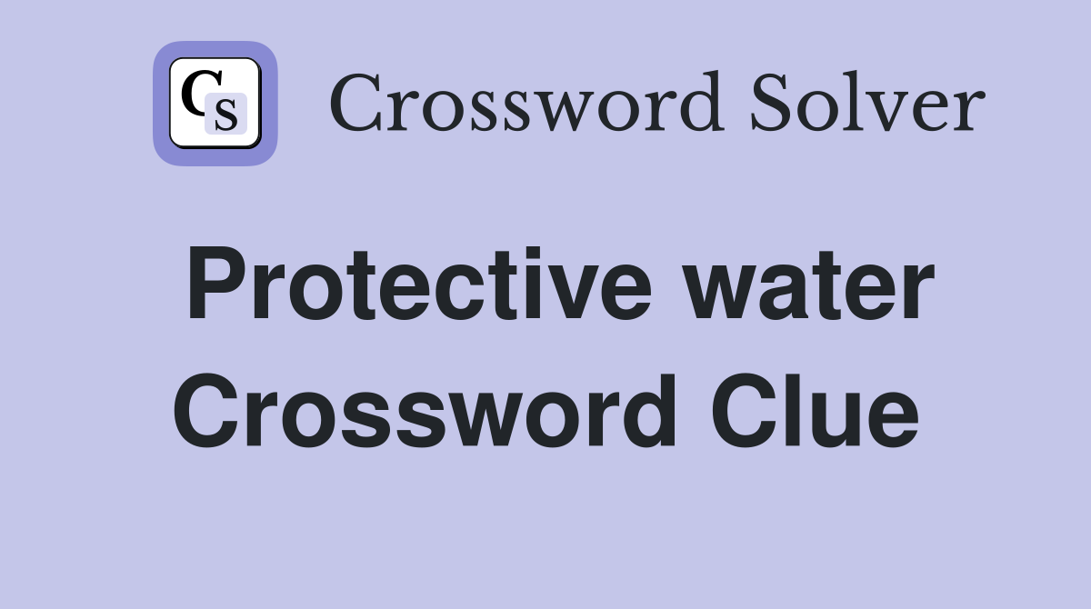 Protective water Crossword Clue