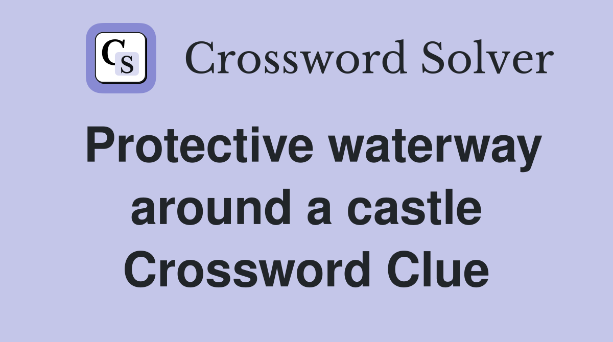 Protective waterway around a castle Crossword Clue