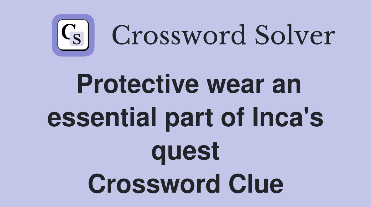 Protective wear an essential part of Inca's quest Crossword Clue