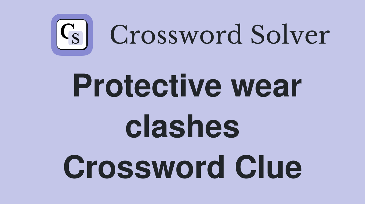 Protective wear clashes Crossword Clue